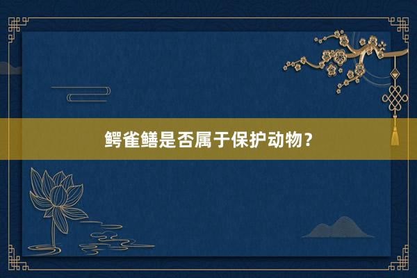 鳄雀鳝是否属于保护动物？