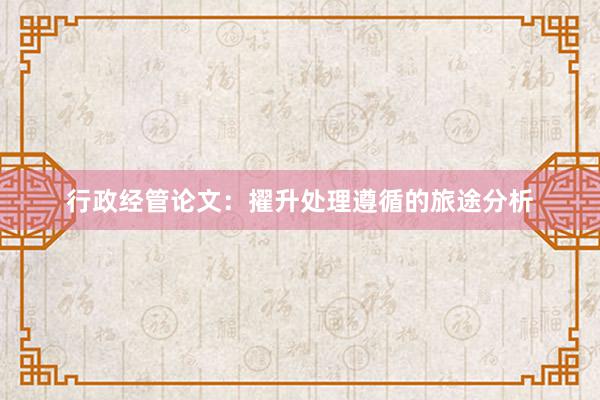 行政经管论文：擢升处理遵循的旅途分析
