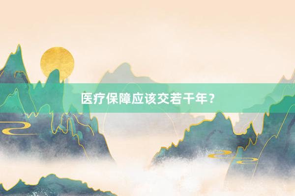 医疗保障应该交若干年？